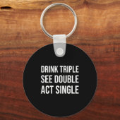 Drink Triple See Double Act Single - Funny Drinkin Sleutelhanger (Voorkant)
