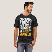 Drink Triple See Double Act Single - Funny Drinkin T-shirt (Voorkant volledig)