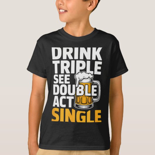 Drink Triple See Double Act Single - Funny Drinkin T-shirt (Voorkant)