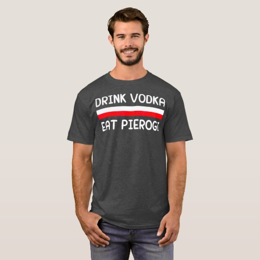 Drink Vodka Eat Pierogi Polen Vlag Poolse Gift T-shirt (Voorkant volledig)