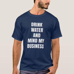 Drink water en denk aan mijn bedrijf t-shirt