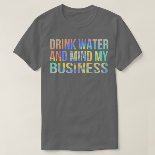Drink Water en Mind Mijn bedrijf Sarcastische Funn T-shirt (Design voorkant)