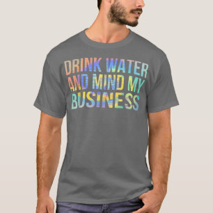 Drink Water en Mind Mijn bedrijf Sarcastische Funn T-shirt