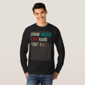 Drink Water Love Hard Fight Racism T-shirt (Voorkant volledig)