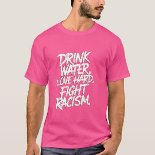 Drink Water Love Hard Fight Racisme Positive Anti- T-shirt