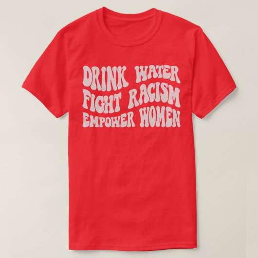 Drink Waterbestrijding Racisme Empower Vrouwen 1 T-shirt (Design voorkant)