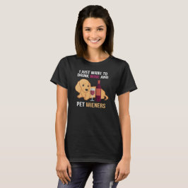 Drink Wine & Pet Wieners: Dachshund Lover's Dream T-shirt