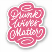 Drink Wives Matter Sticker (Voorkant)