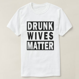 DRINK WIVES MATTER T-Shirt