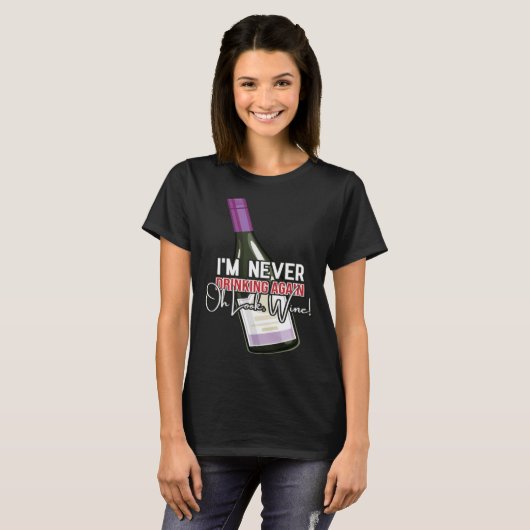 Drinking Wine I m Never Drinking Again Oh Look Win T-shirt (Voorkant volledig)