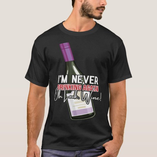 Drinking Wine I m Never Drinking Again Oh Look Win T-shirt (Voorkant)
