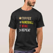 Drinks Lover Funny Coffee, Handball , Wine Repeat T-shirt (Voorkant)