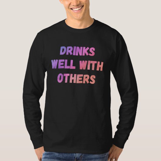 Drinks well with others sarcastic rude sayings t-shirt (Voorkant)