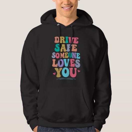 Drive safe someone loves you hoodie (Voorkant)