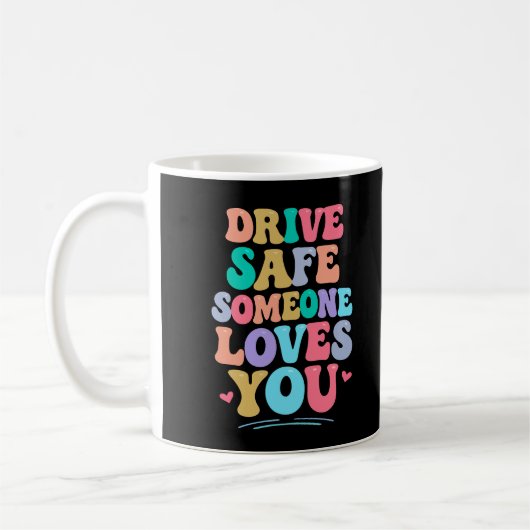 Drive safe someone loves you koffiemok (Links)