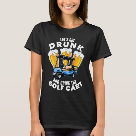 Drive The Golf Cart  Golfing Player Golfer Graphic T-shirt (Voorkant)