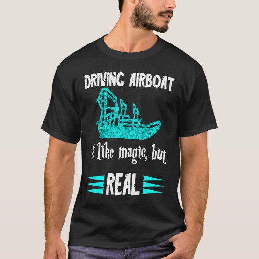 Driving Airboat Is Like Magic But Real Swamp Hydro T-shirt (Voorkant)