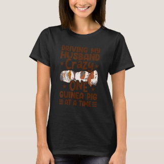 Driving My Husband Crazy One Guinea Pig At A Time  T-shirt