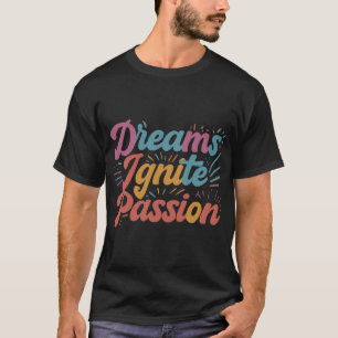 Dromen ontsteken passie t-shirt