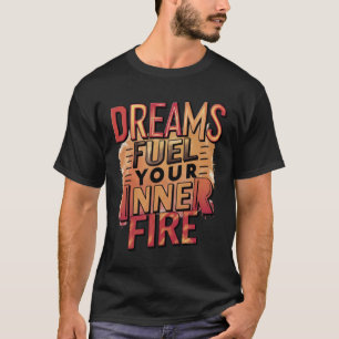 Dromen Voeden Je Innerlijke Vuur T-shirt