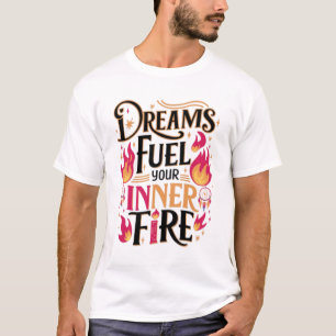 Dromen Voeden Je Innerlijke Vuur T-shirt