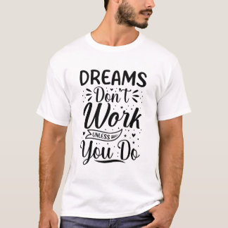 Dromen Werken Niet Tenzij Je Er Aan Werkt Motivere T-shirt