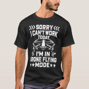 Dron Flying Mode Drone Pilot Enthusias kan niet we T-shirt