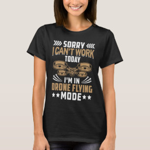 Dron Flying Mode Drone Pilot Enthusias kan niet we T-shirt