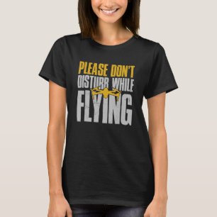 Drone Drone Pilot niet storen terwijl Flyi T-shirt