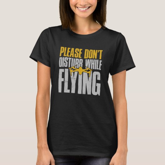 Drone Drone Pilot niet storen terwijl Flyi T-shirt (Voorkant)