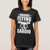 Drone Flying Is My Cardio Drone Pilot Quadcopter F T-shirt (Voorkant)
