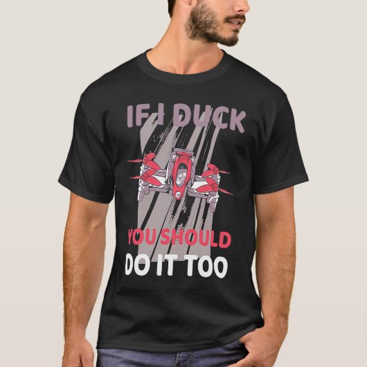 Drone If I ducke should you do it too T-shirt (Voorkant)