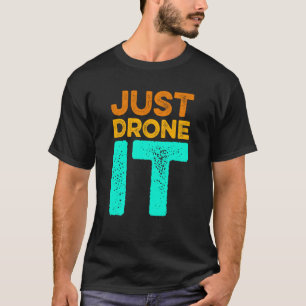 Drone it Drone Flying Quadcopter Pilot RC Dro T-shirt