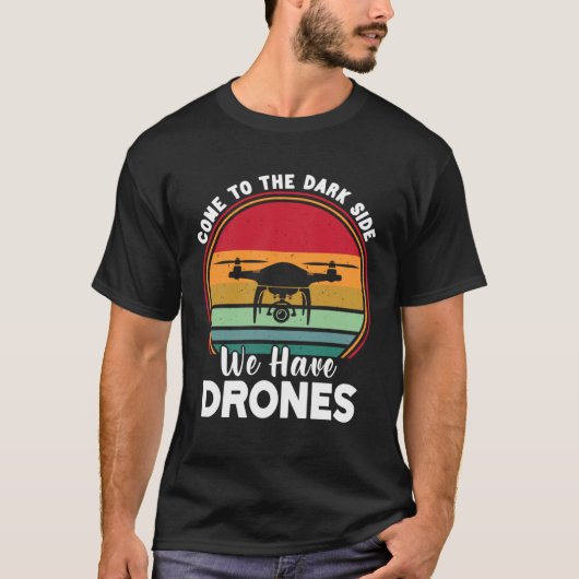 Drone Pilot Come To The Dark Side We Have Drones   T-shirt (Voorkant)
