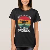 Drone Pilot Come To The Dark Side We Have Drones   T-shirt (Voorkant)