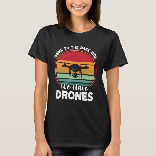 Drone Pilot Come To The Dark Side We Have Drones   T-shirt (Voorkant)