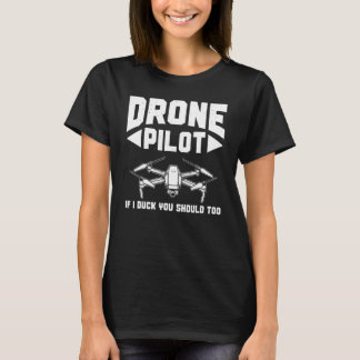 Drones  Drone Pilot If I Duck You Should Too Drone T-shirt