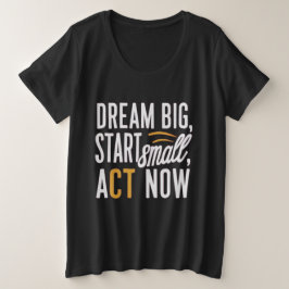Droom groot, begin klein, handel nu grote maat t-shirt