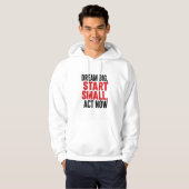 Droom groot, begin klein, handel nu hoodie (Voorkant volledig)
