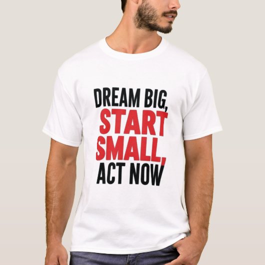 *"Droom groot, begin klein, handel nu" T-shirt (Voorkant)