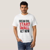 Droom groot, begin klein, handel nu t-shirt (Voorkant volledig)