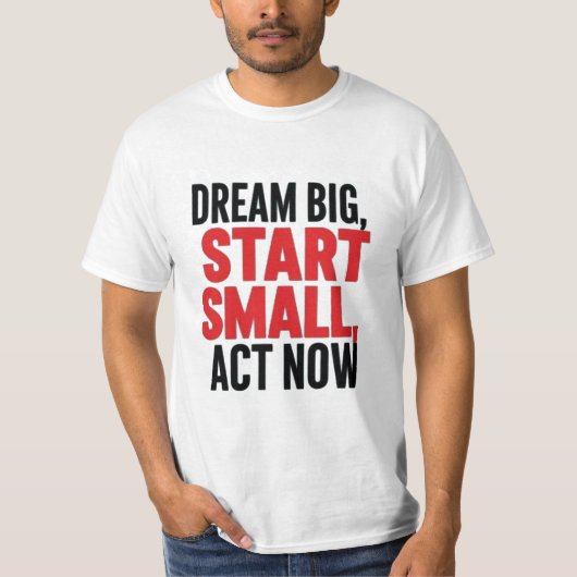 Droom groot, begin klein, handel nu t-shirt (Voorkant)