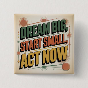Droom groot, begin klein, start nu vierkante button 5,1 cm