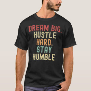 Droom groot. Hustle Hard. Blijf nederig T-shirt