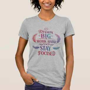 Droom groot, werk hard, blijf gefocust   Motivatie T-shirt