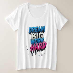 Droom groot, werk hard: een Motivatie mantra Grote Maat T-shirt
