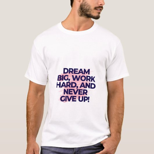 Droom groot. Werk hard. Geef nooit op. T-shirt (Voorkant)