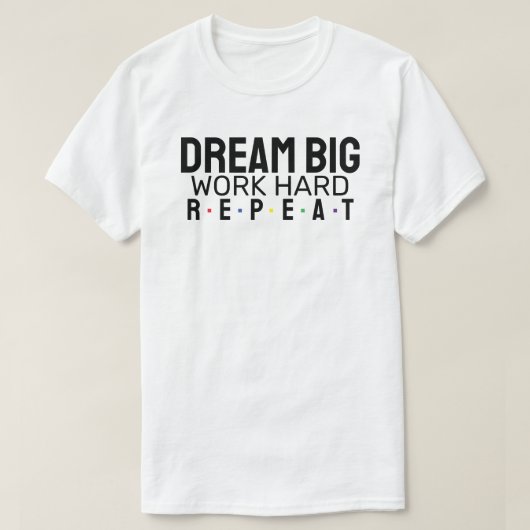 Droom groot. Werk hard. Herhaal. T-shirt (Design voorkant)