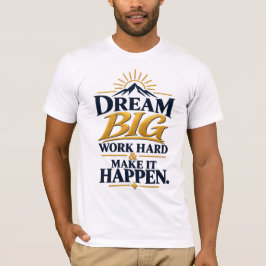 Droom Groot Werk Hard Maak Het Waar – Inspirerend T-shirt