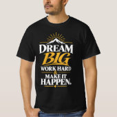 Droom Groot Werk Hard Maak Het Waar T-Shirt (Voorkant)